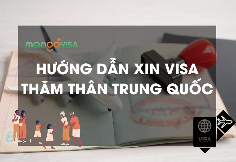 Hướng dẫn xin Visa thăm thân Trung Quốc Chi Tiết Nhất